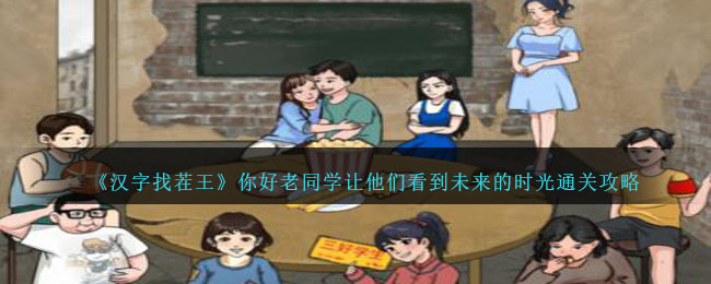 《汉字找茬王》你好老同学让他们看到未来的时光通关攻略