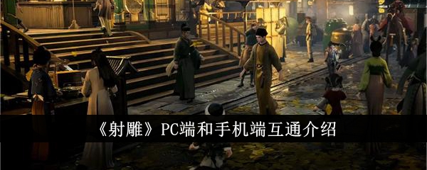 《射雕》PC端和手机端互通介绍