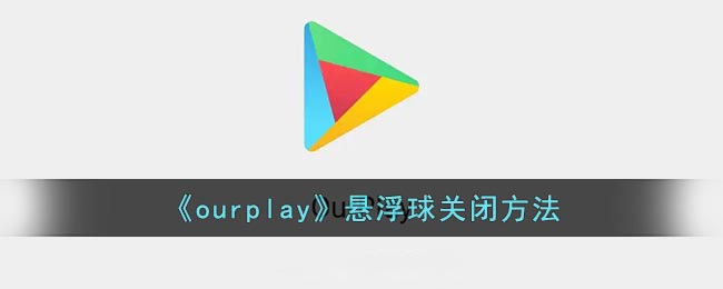 《ourplay》悬浮球关闭方法