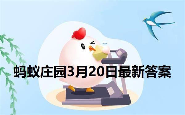 蚂蚁庄园3月20日庄园小课堂最新答案