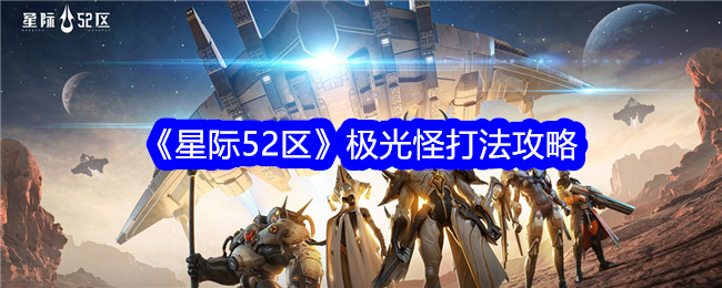 《星际52区》极光怪打法攻略