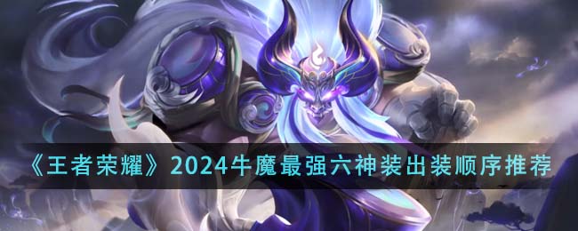 《王者荣耀》2024牛魔最强六神装出装顺序推荐