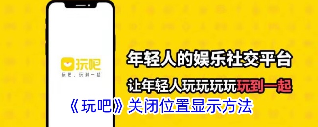 《玩吧》关闭位置显示方法