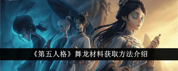 《第五人格》舞龙材料获取方法介绍