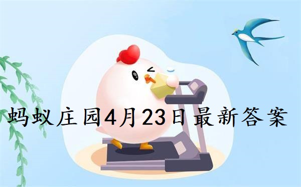 蚂蚁庄园4月23日庄园小课堂最新答案