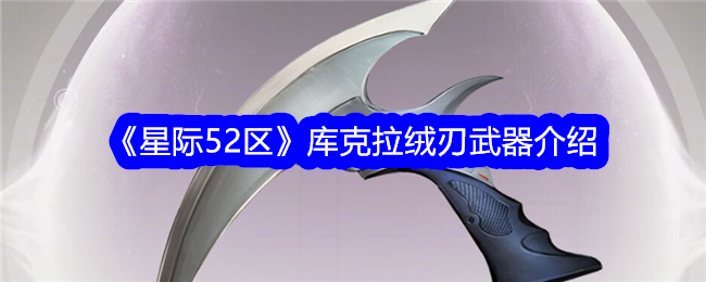 《星际52区》库克拉绒刃武器介绍