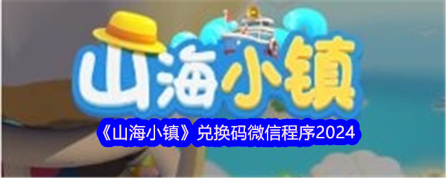 《山海小镇》兑换码微信程序2024